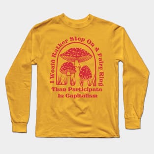 I would rather step in a fairy ring than participate in capitalism Long Sleeve T-Shirt